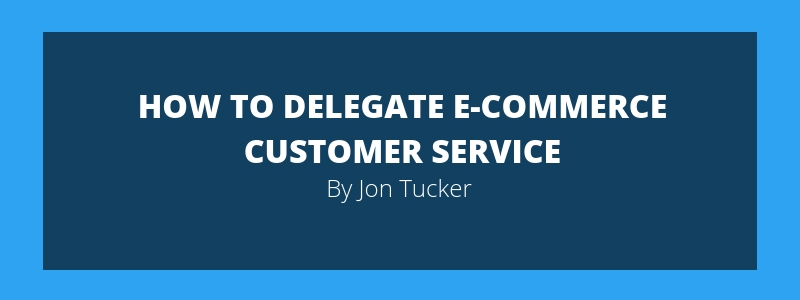 How to Delegate eCommerce Customer Service