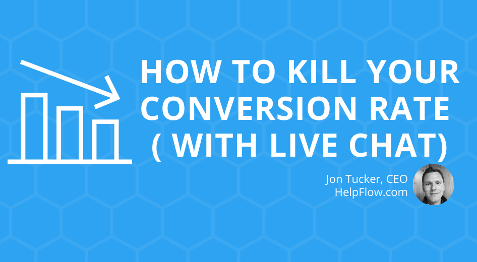 How to KILL Your Conversion Rate (with Live Chat)